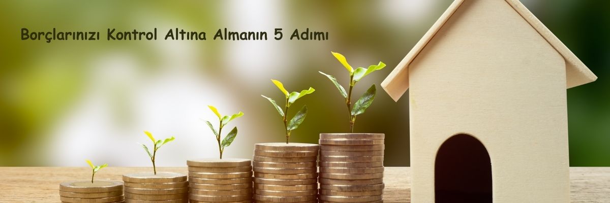 Borçlarınızı Kontrol Altına Almanın 5 Adımı