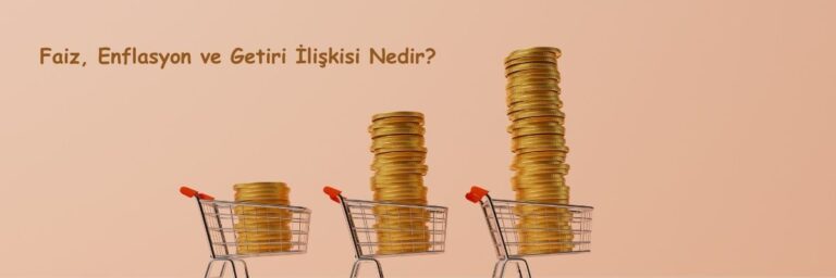 Faiz, Enflasyon ve Getiri İlişkisi Nedir