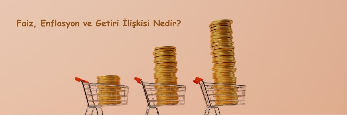 Faiz, Enflasyon ve Getiri İlişkisi Nedir