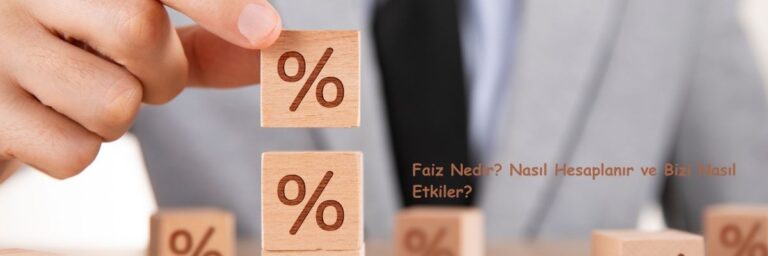 Faiz Nedir Nasıl Hesaplanır ve Bizi Nasıl Etkiler
