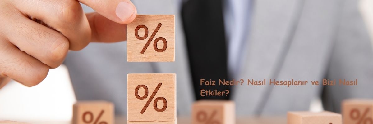 Faiz Nedir Nasıl Hesaplanır ve Bizi Nasıl Etkiler