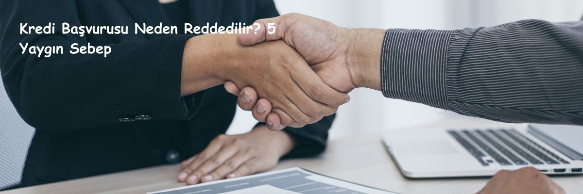 Kredi Başvurusu Neden Reddedilir 5 Yaygın Sebep
