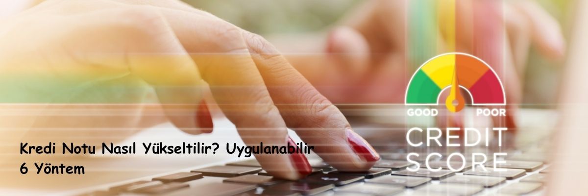 Kredi Notu Nasıl Yükseltilir Uygulanabilir 6 Yöntem