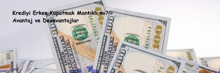 Krediyi Erken Kapatmak Mantıklı mı Avantaj ve Dezavantajlar