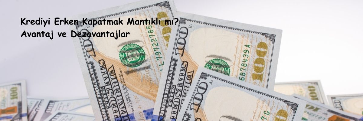 Krediyi Erken Kapatmak Mantıklı mı Avantaj ve Dezavantajlar