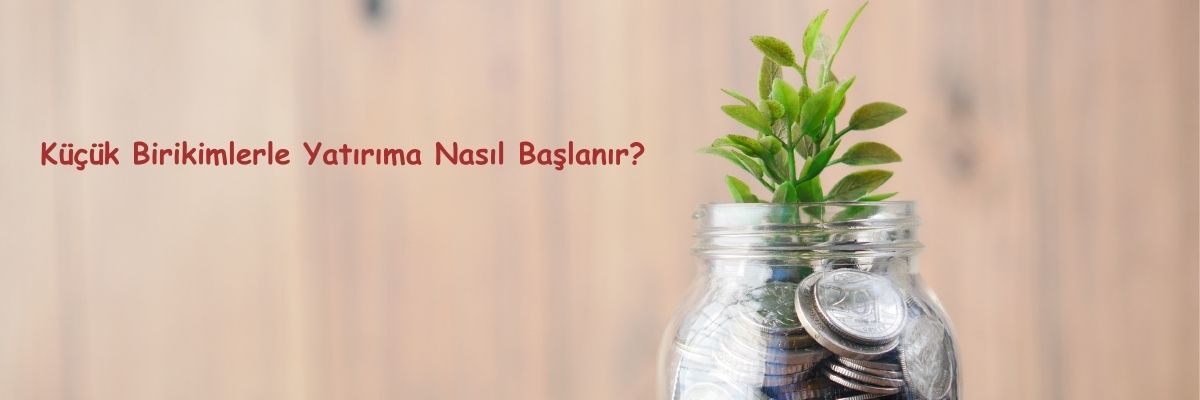 Küçük Birikimlerle Yatırıma Nasıl Başlanır