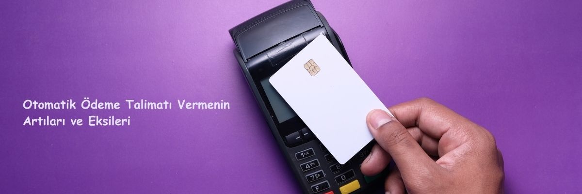 Otomatik Ödeme Talimatı Vermenin Artıları ve Eksileri
